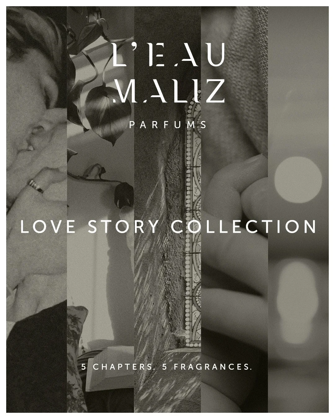 Some stories are told with words. Others are sprayed on your skin.

L&rsquo;Eau Maliz presents the Love Story Collection - a 5-chaptered journey through scent, memory, and the fleeting magic of human connection.

Each fragrance is a love scene.
A mom