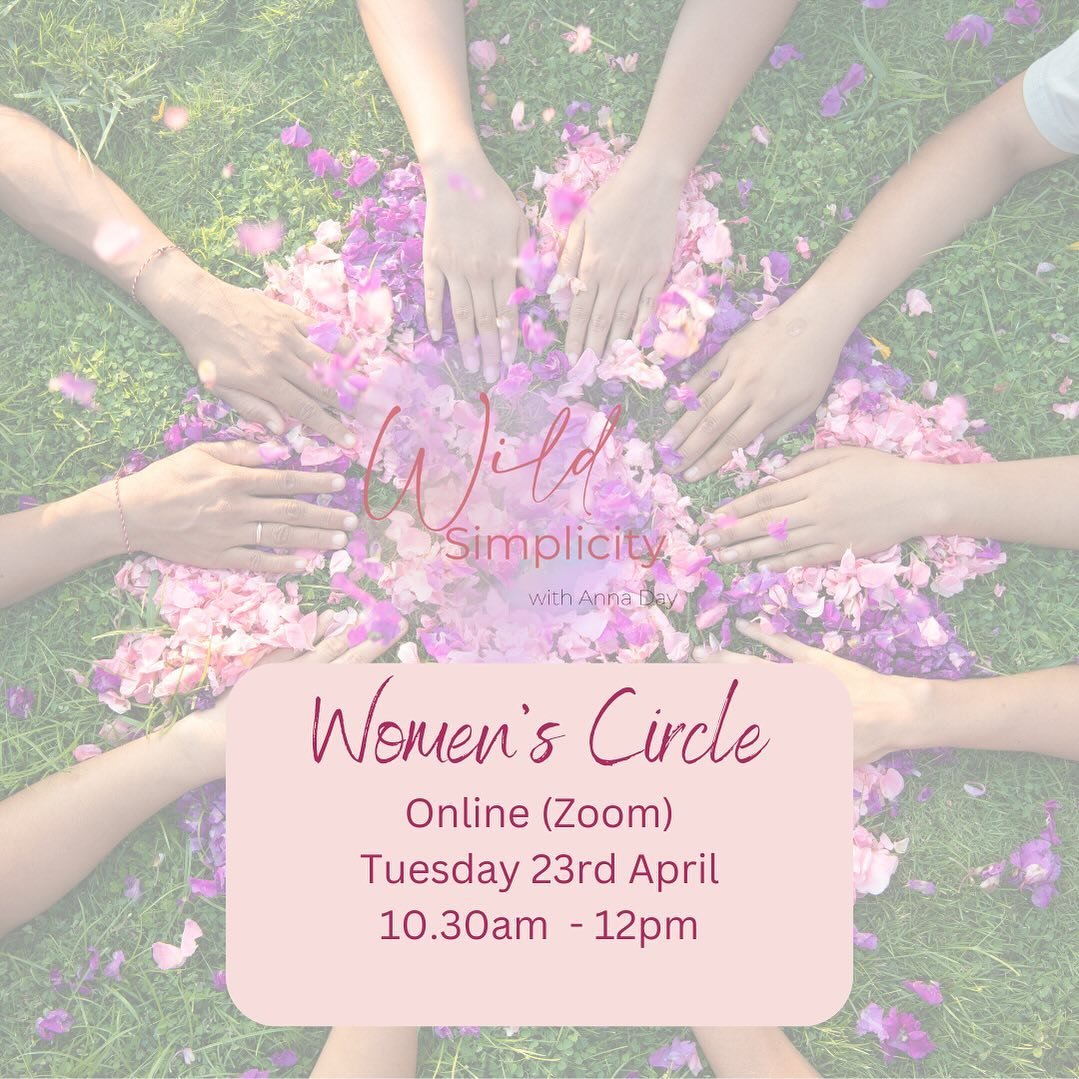 Wild Simplicity Women&rsquo;s Circle
Online (Zoom)
Tuesday 23rd April 2024
10.30am to 12pm

An online space where you can allow yourself to be seen, held, heard and supported. Take time to connect inwards and feel the presence of others. 

Come as yo