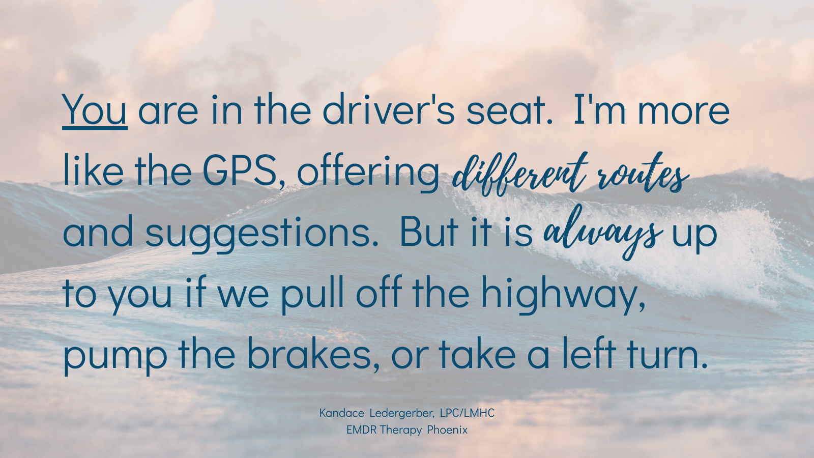"You are in the driver's seat. I'm more like the GPS, offering routes and suggestions." — Kandace Ledergerber, LPC/LMHC