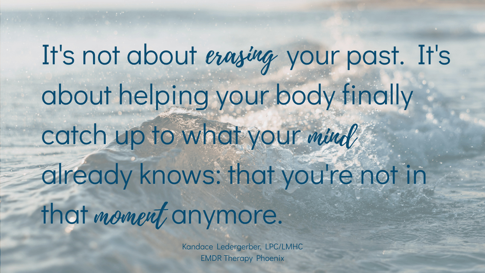 Quote by EMDR therapist Kandace Ledergerber reading it's not about erasing your past it's about helping your body finally catch up to what your mind already knows that you're not in that moment anymore