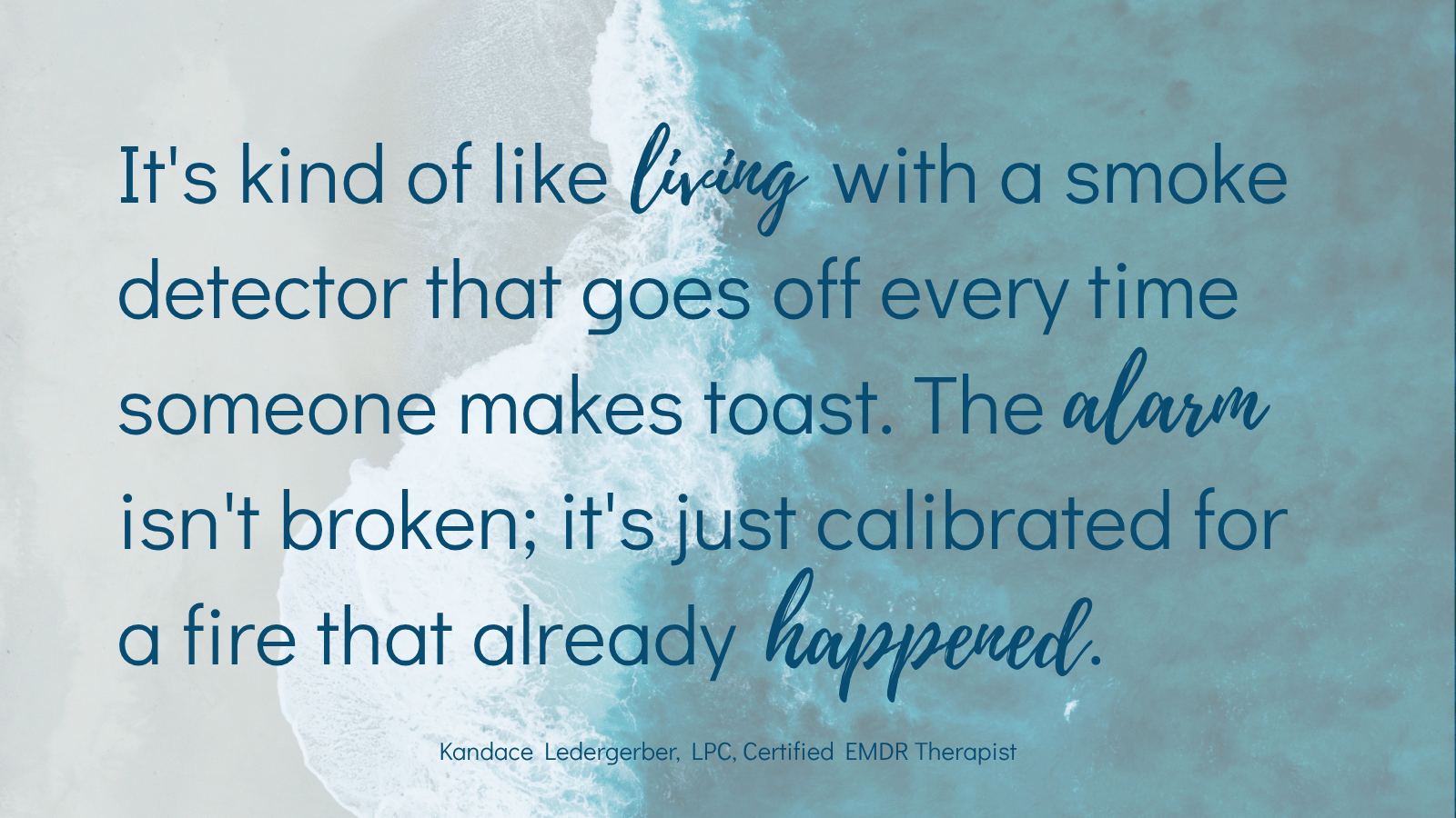 Quote by EMDR therapist Kandace Ledergerber comparing PTSD to a smoke detector that goes off every time someone makes toast calibrated for a fire that already happened