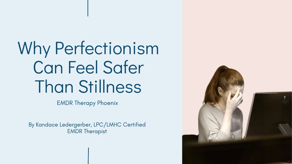 Why Perfectionism Can Feel Safer Than Stillness | EMDR Therapy in Phoenix
