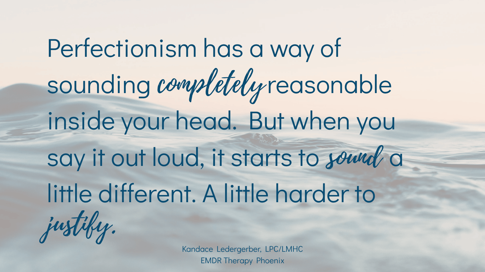 Perfectionism quote by EMDR therapist in Phoenix — perfectionism sounds reasonable in your head but different out loud, Kandace Ledergerber LPC/LMHC