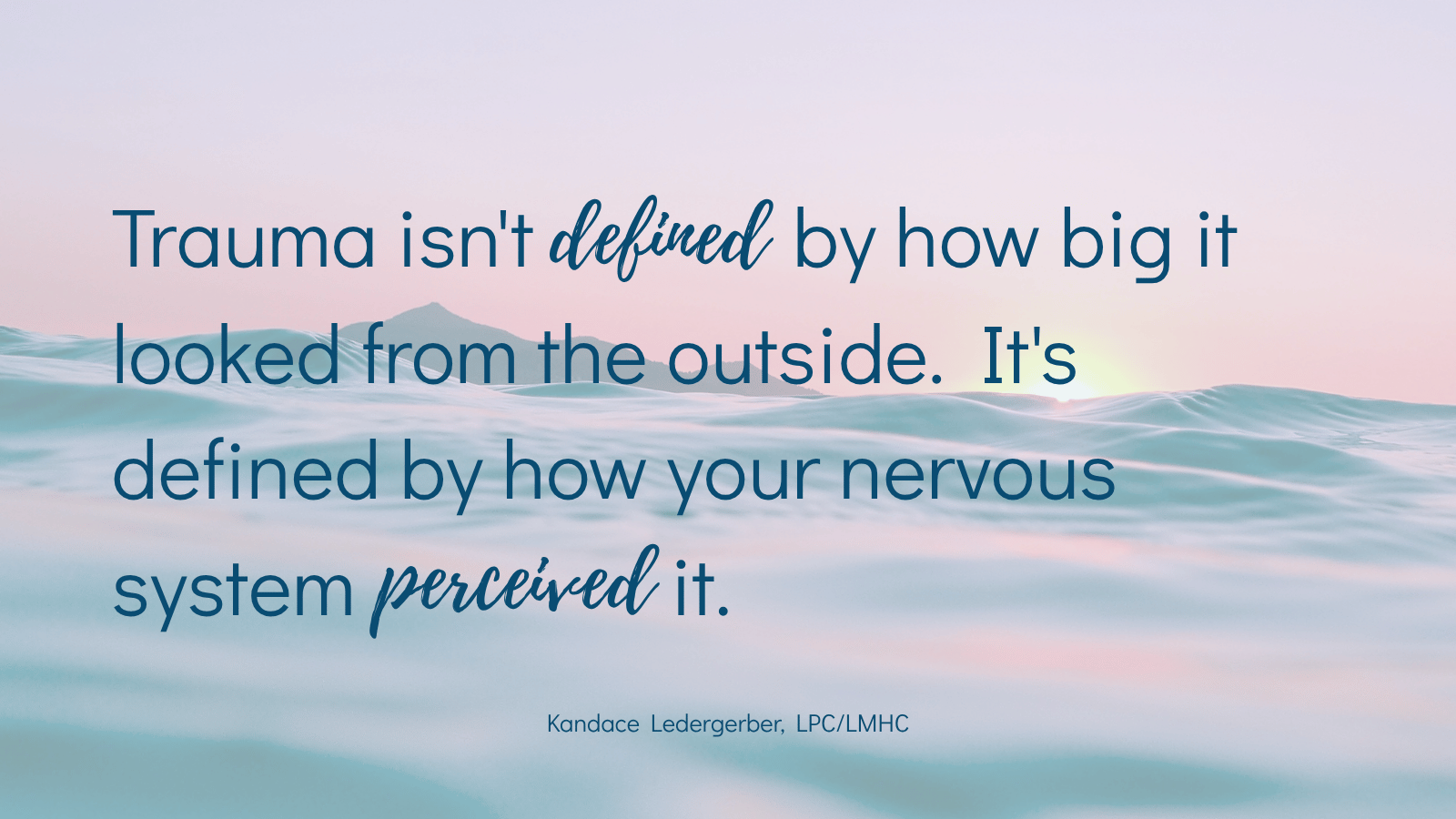 Quote by EMDR therapist reading trauma isn't defined by size but by how your nervous system perceived it, Kandace Ledergerber LPC/LMHC