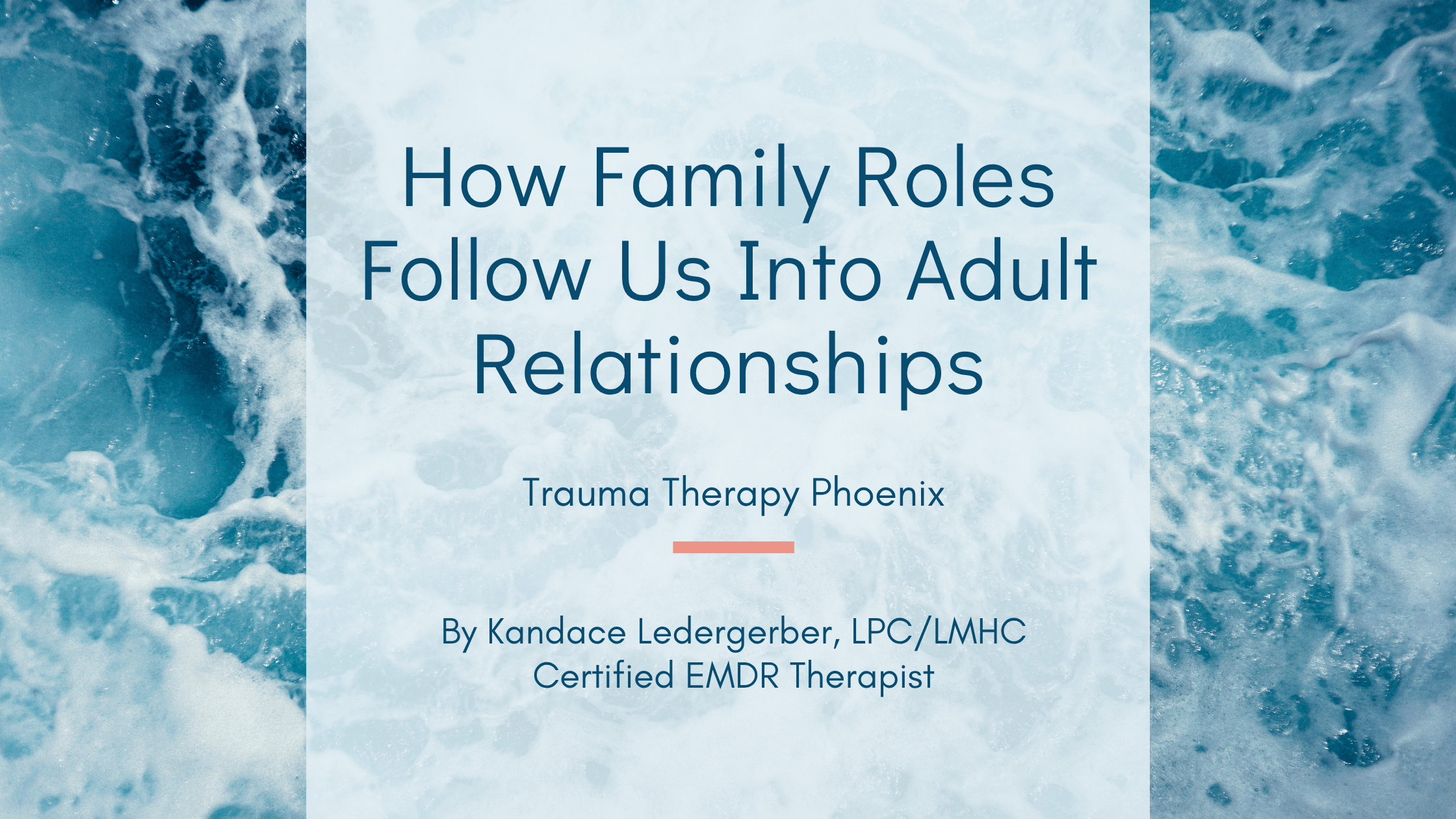 Blog header for "How Family Roles Follow Us Into Adult Relationships" — Trauma Therapy Phoenix by Kandace Ledergerber, LPC/LMHC, Certified EMDR Therapist.