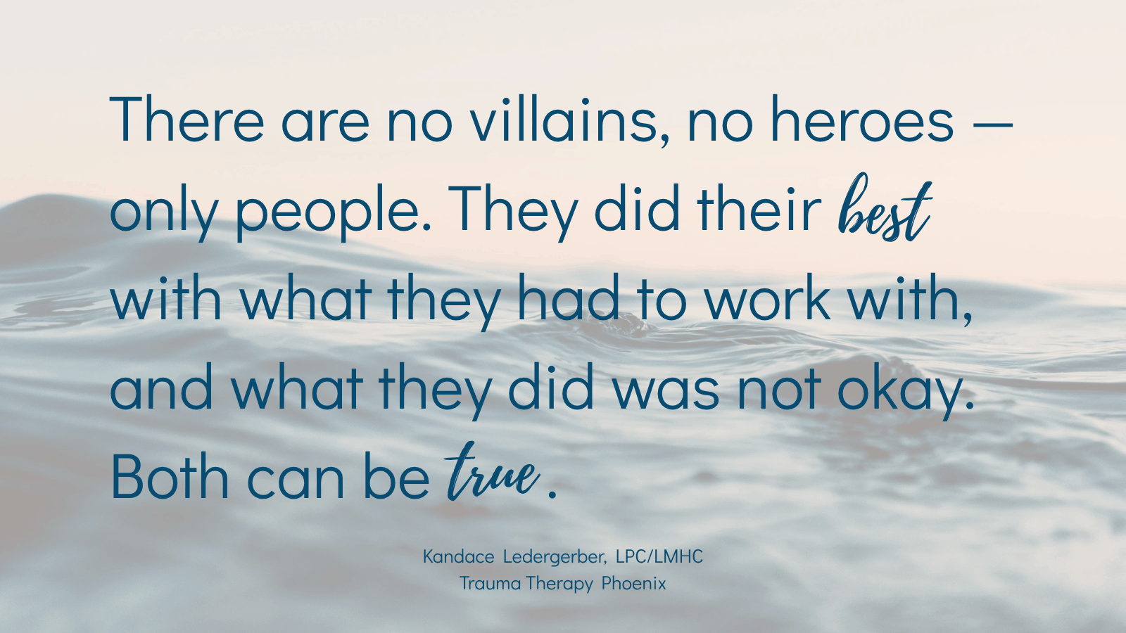 Quote graphic reading "There are no villains, no heroes — only people. They did their best with what they had to work with, and what they did was not okay. Both can be true." — Kandace Ledergerber, LPC/LMHC, Trauma Therapy Phoenix.