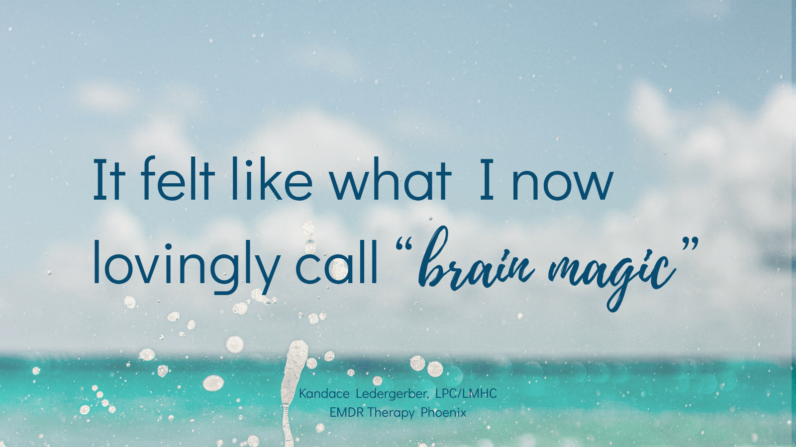 Quote by EMDR therapist Kandace Ledergerber reading it felt like what I now lovingly call brain magic