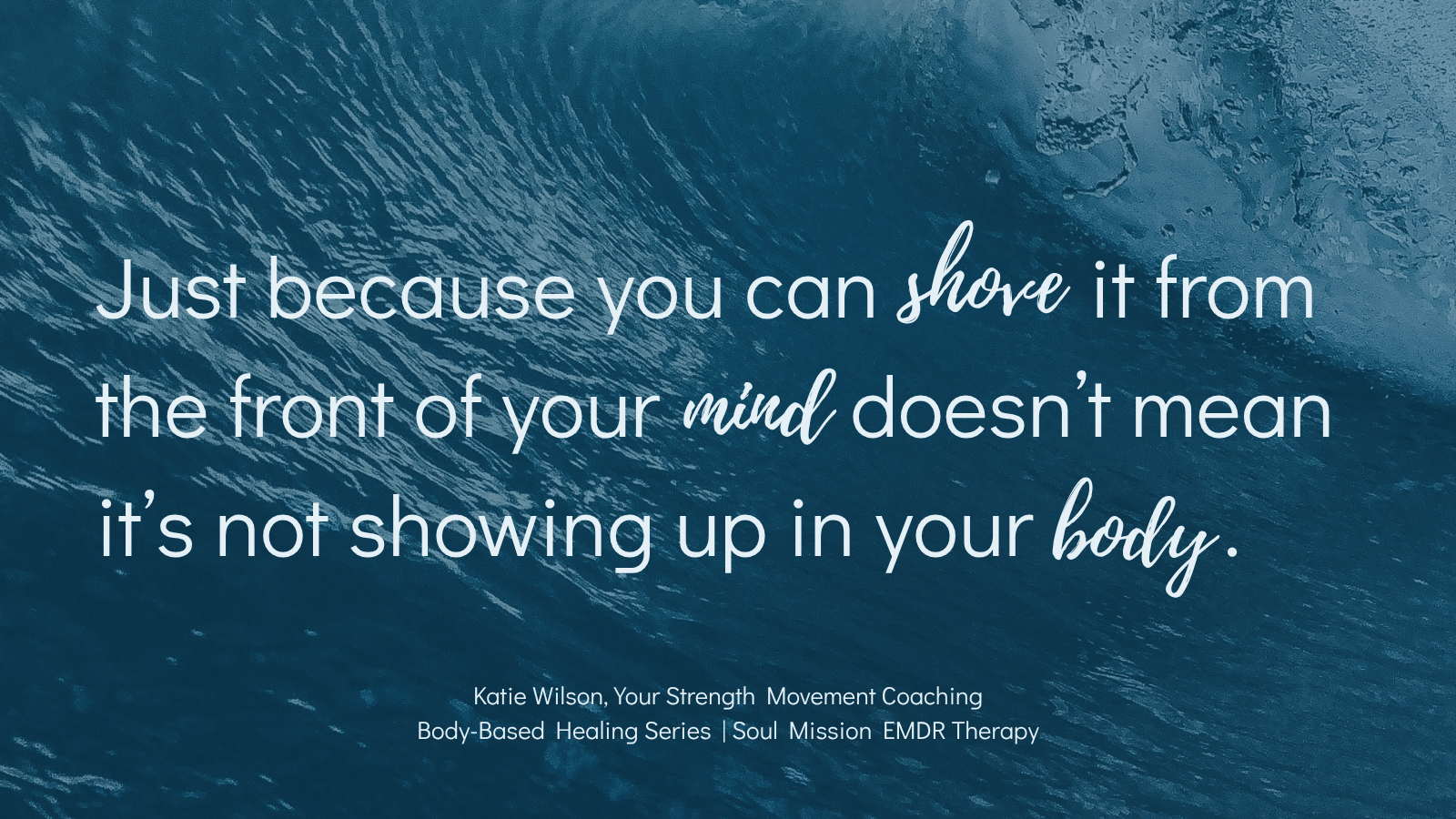 Quote by Katie Wilson on a dark blue wave: just because you shove it from your mind doesn’t mean it’s not in your body