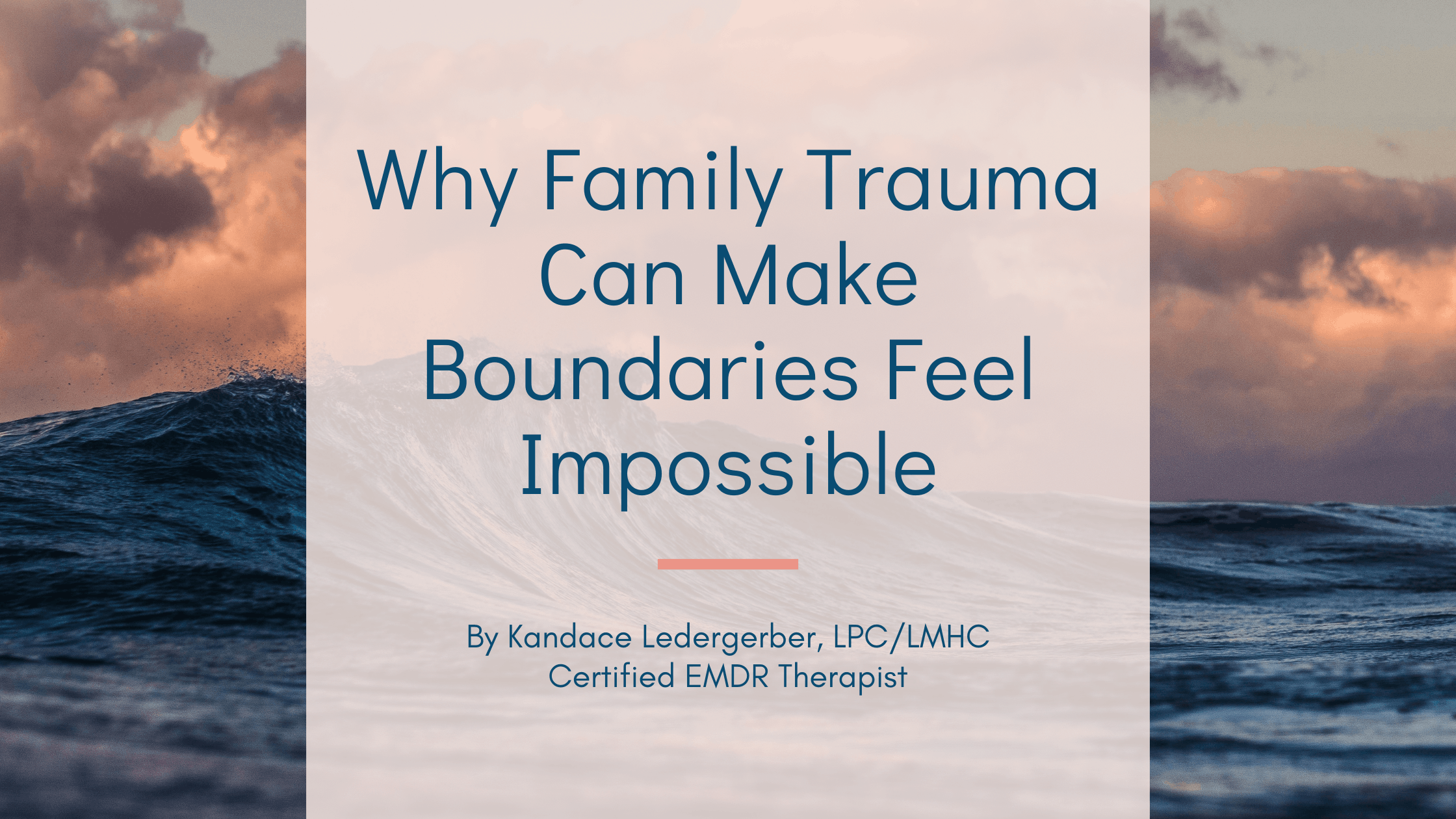 Blog post title graphic reading: Why Family Trauma Can Make Boundaries Feel Impossible. By Kandace Ledergerber, LPC/LMHC, Certified EMDR Therapist.