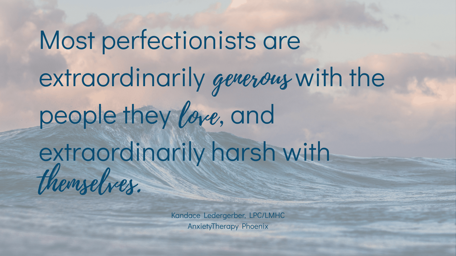 Anxiety therapy Phoenix quote — perfectionists are generous with others and harsh with themselves, Kandace Ledergerber LPC/LMHC