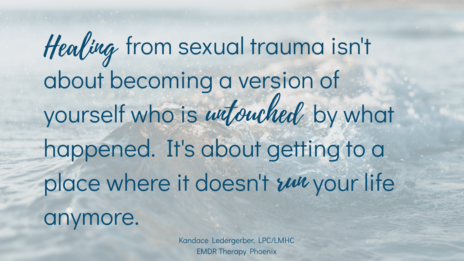 Quote by EMDR therapist Kandace Ledergerber reading healing from sexual trauma isn't about becoming a version of yourself who is untouched by what happened it's about getting to a place where it doesn't run your life anymore