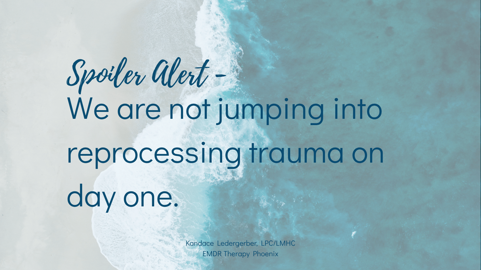 Alt text: Quote graphic over an aerial shoreline reading "Spoiler Alert — we are not jumping into reprocessing trauma on day one," from Kandace Ledergerber, LPC/LMHC, EMDR Therapy Phoenix.