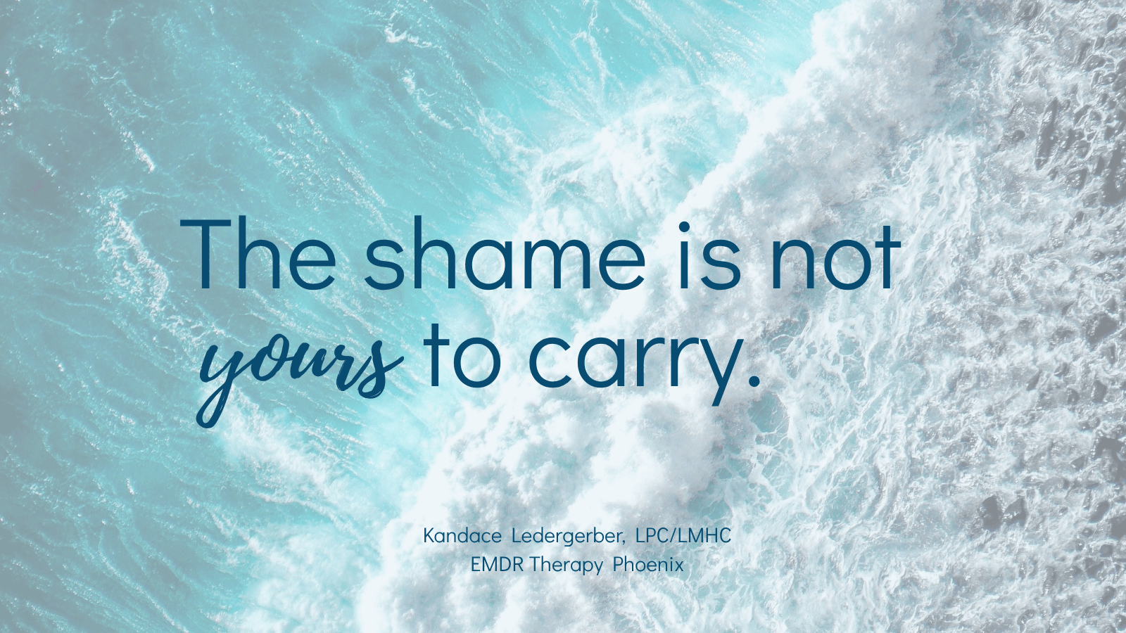 Quote by EMDR therapist Kandace Ledergerber reading the shame is not yours to carry