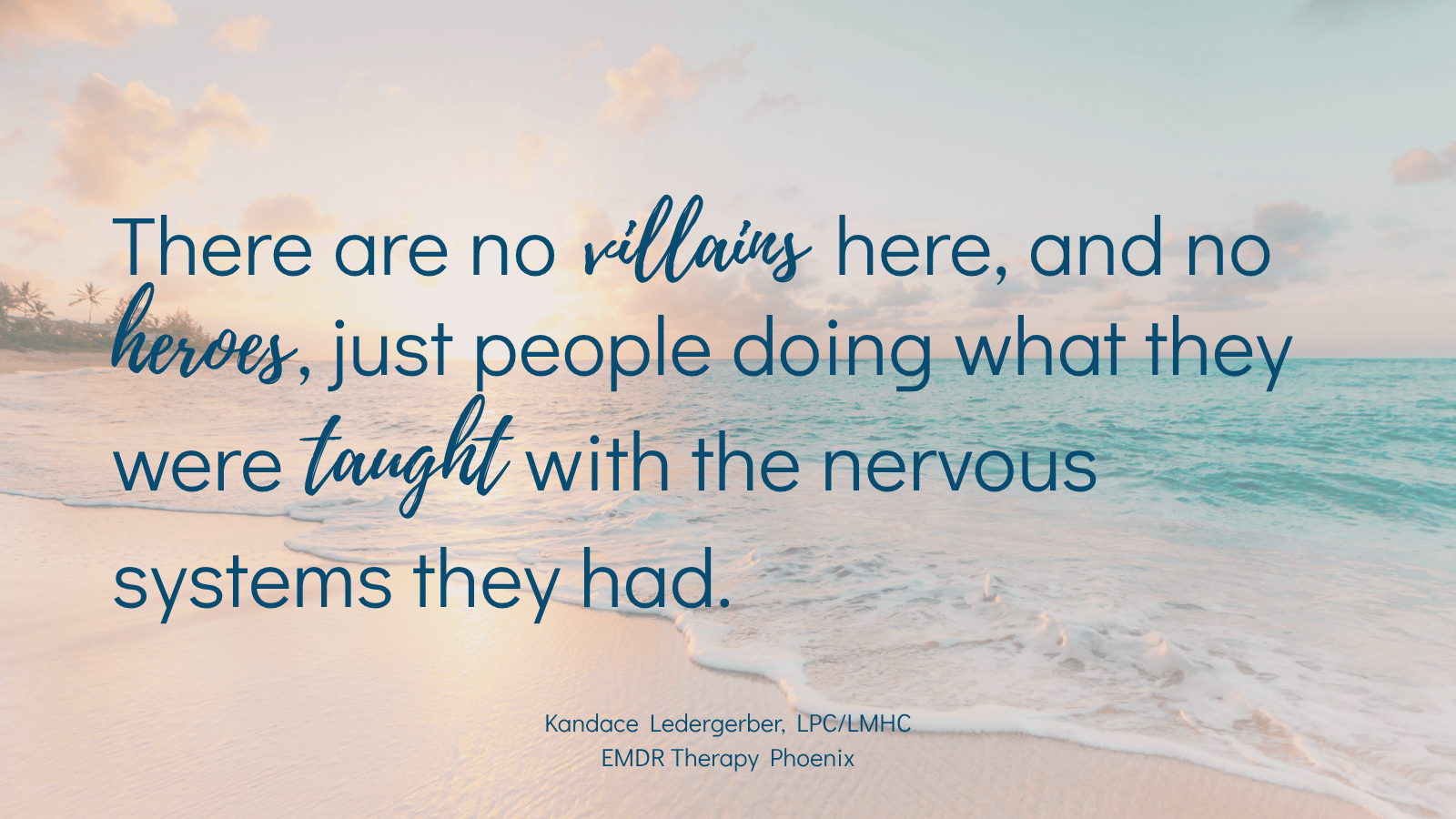 Quote by EMDR therapist Kandace Ledergerber reading there are no villains here and no heroes just people doing what they were taught with the nervous systems they had