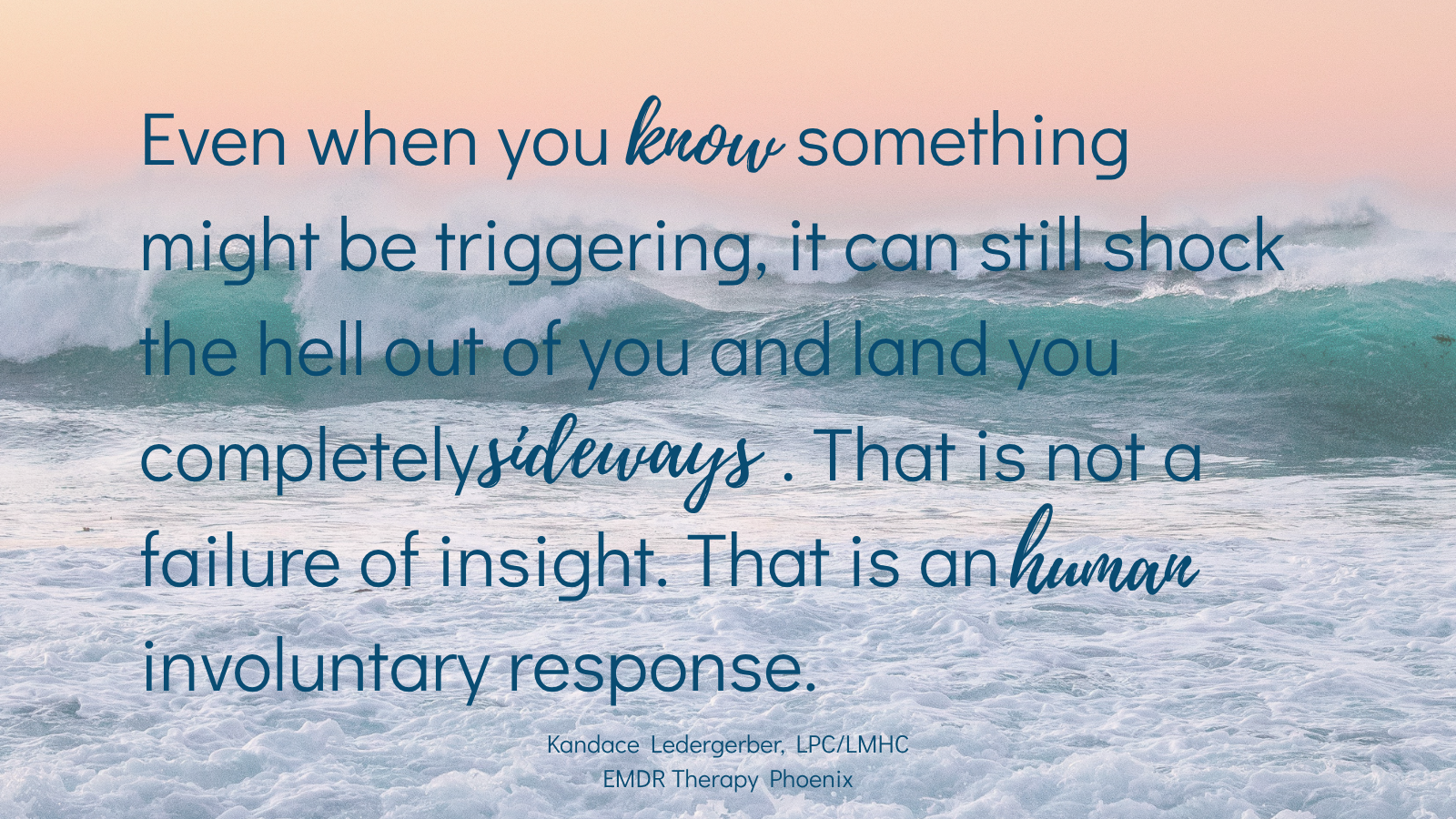 Quote by EMDR therapist Kandace Ledergerber reading even when you know something might be triggering it can still shock the hell out of you and land you completely sideways that is not a failure of insight that is an involuntary human response