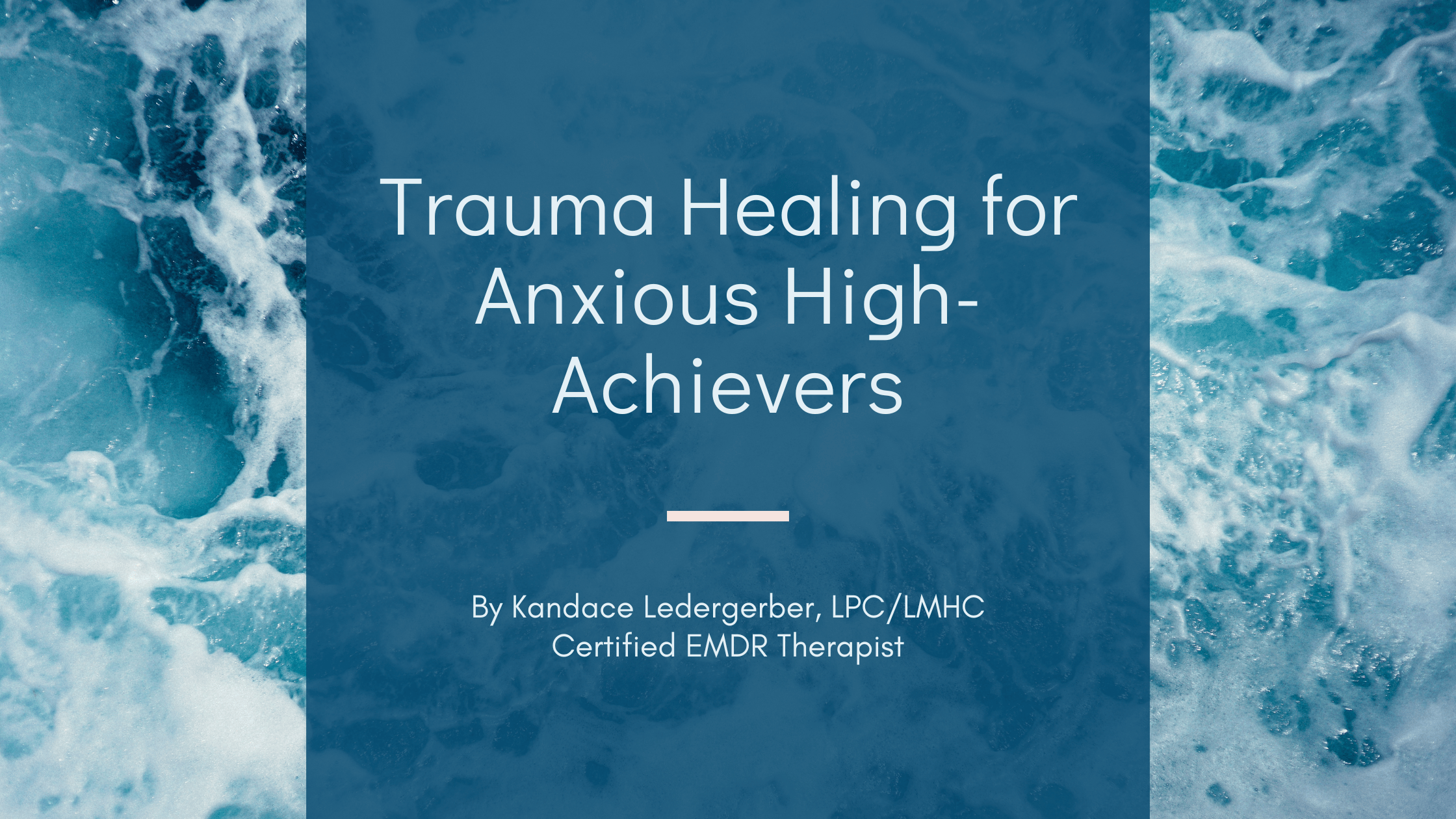 Blog header for "Trauma Healing for Anxious High-Achievers" by Kandace Ledergerber, LPC/LMHC, Certified EMDR Therapist