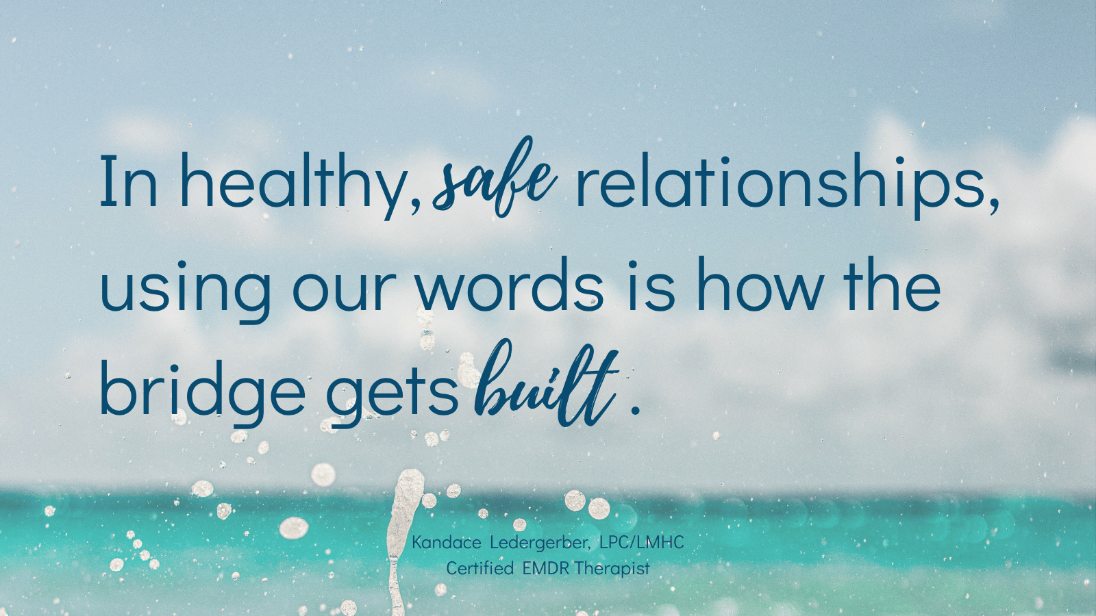 Quote reading "In healthy, safe relationships, using our words is how the bridge gets built." Kandace Ledergerber, LPC/LMHC