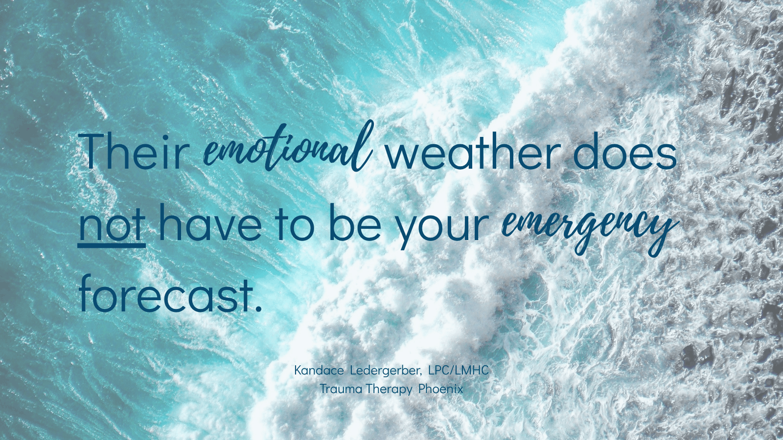 Quote graphic reading "Their emotional weather does not have to be your emergency forecast." — Kandace Ledergerber, LPC/LMHC, Trauma Therapy Phoenix.