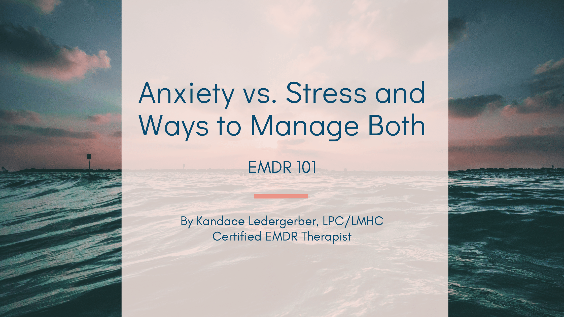Blog header for "Anxiety vs. Stress and Ways to Manage Both: EMDR 101" by Kandace Ledergerber, LPC/LMHC, Certified EMDR Therapist