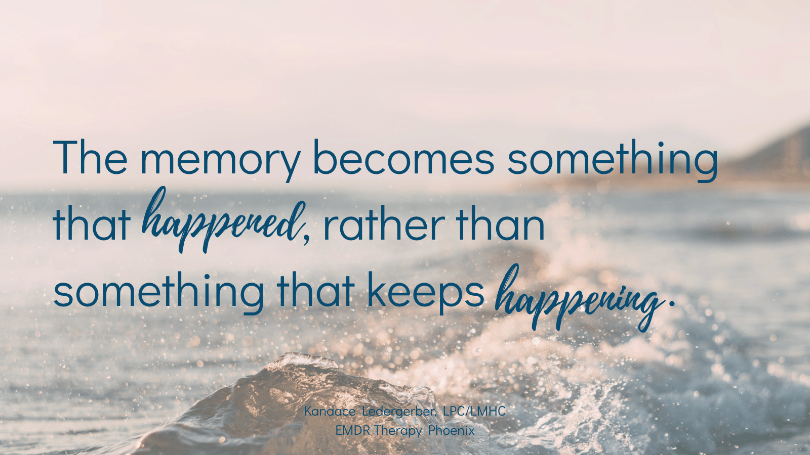 Quote by EMDR therapist Kandace Ledergerber reading the memory becomes something that happened rather than something that keeps happening