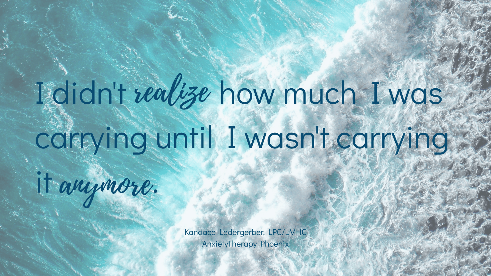 Quote graphic by Phoenix anxiety therapist — I didn't realize how much I was carrying until I wasn't carrying it anymore