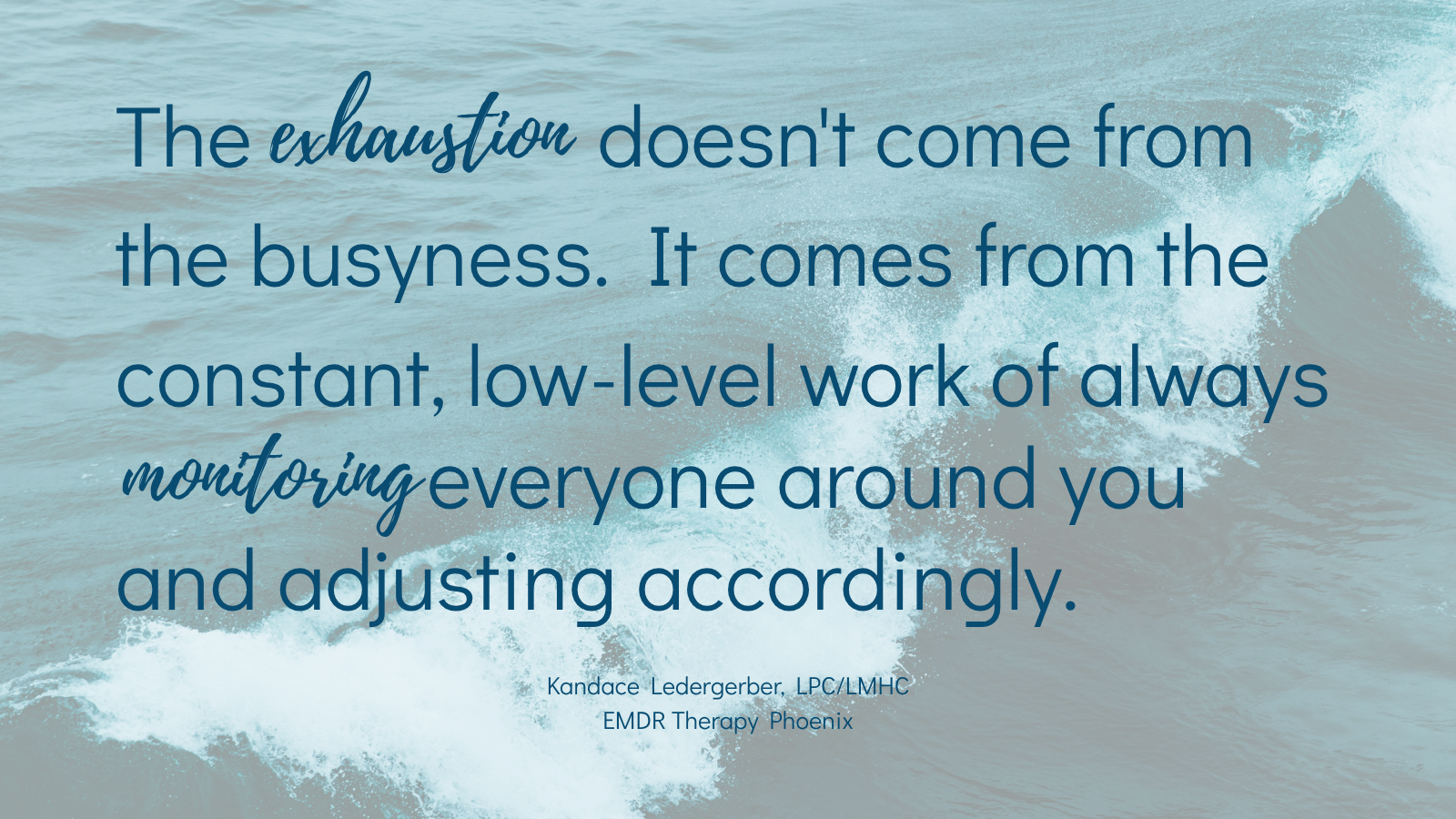 Quote by EMDR therapist Kandace Ledergerber reading the exhaustion doesn't come from busyness, it comes from constantly monitoring everyone around you