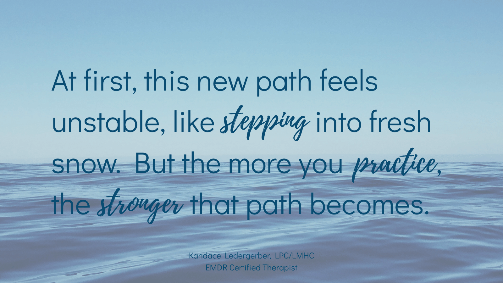 EMDR therapist Kandace Ledergerber quote: at first this new path feels unstable like stepping into fresh snow but the more you practice the stronger that path becomes