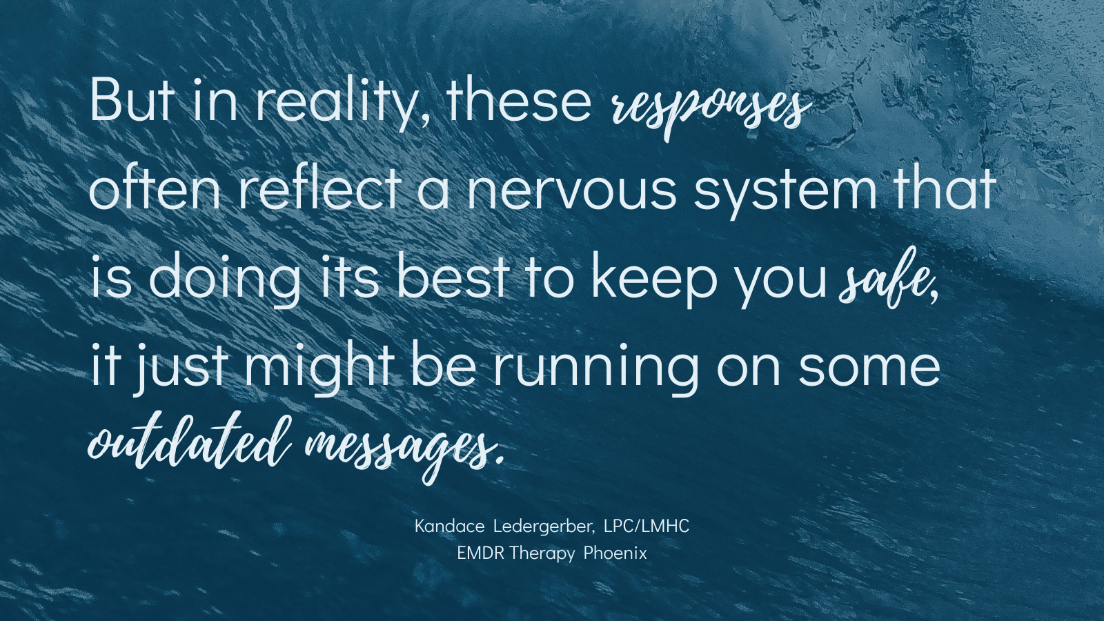 Ocean background graphic quote "But in reality these responses often reflect a nervous system that is doing its best to keep you safe it just might be running on some outdated messages." Kandace Ledergerber LPC/LMHC.