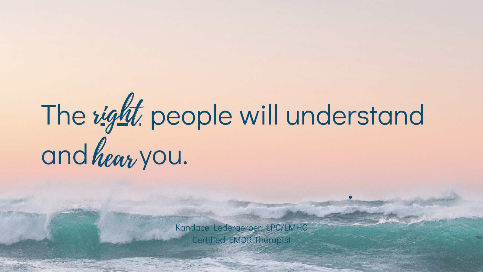 EMDR therapist Kandace Ledergerber quote: the right people will understand and hear you