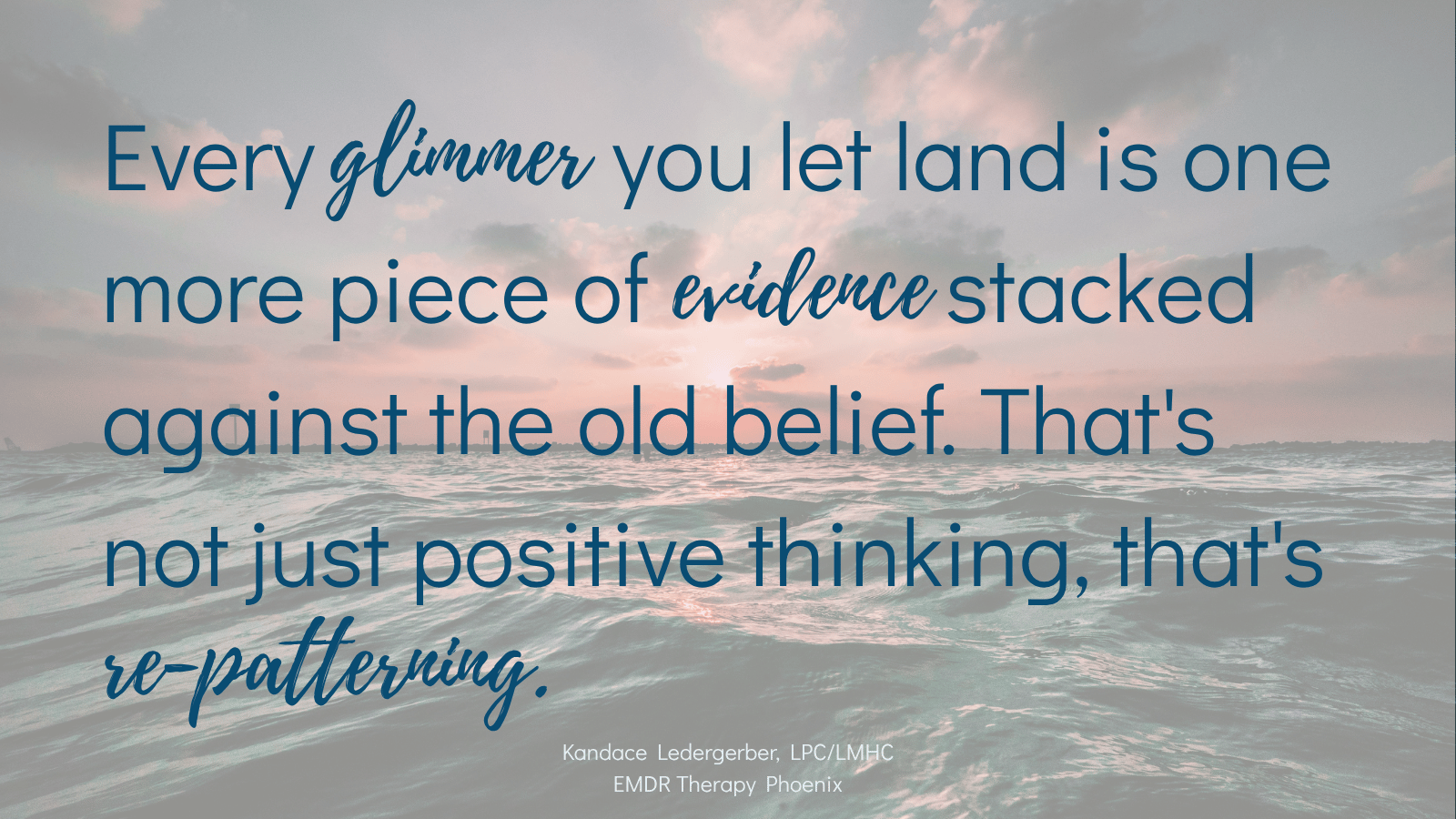 Quote by EMDR therapist Kandace Ledergerber reading every glimmer you let land is one more piece of evidence stacked against the old belief that's not just positive thinking that's re-patterning