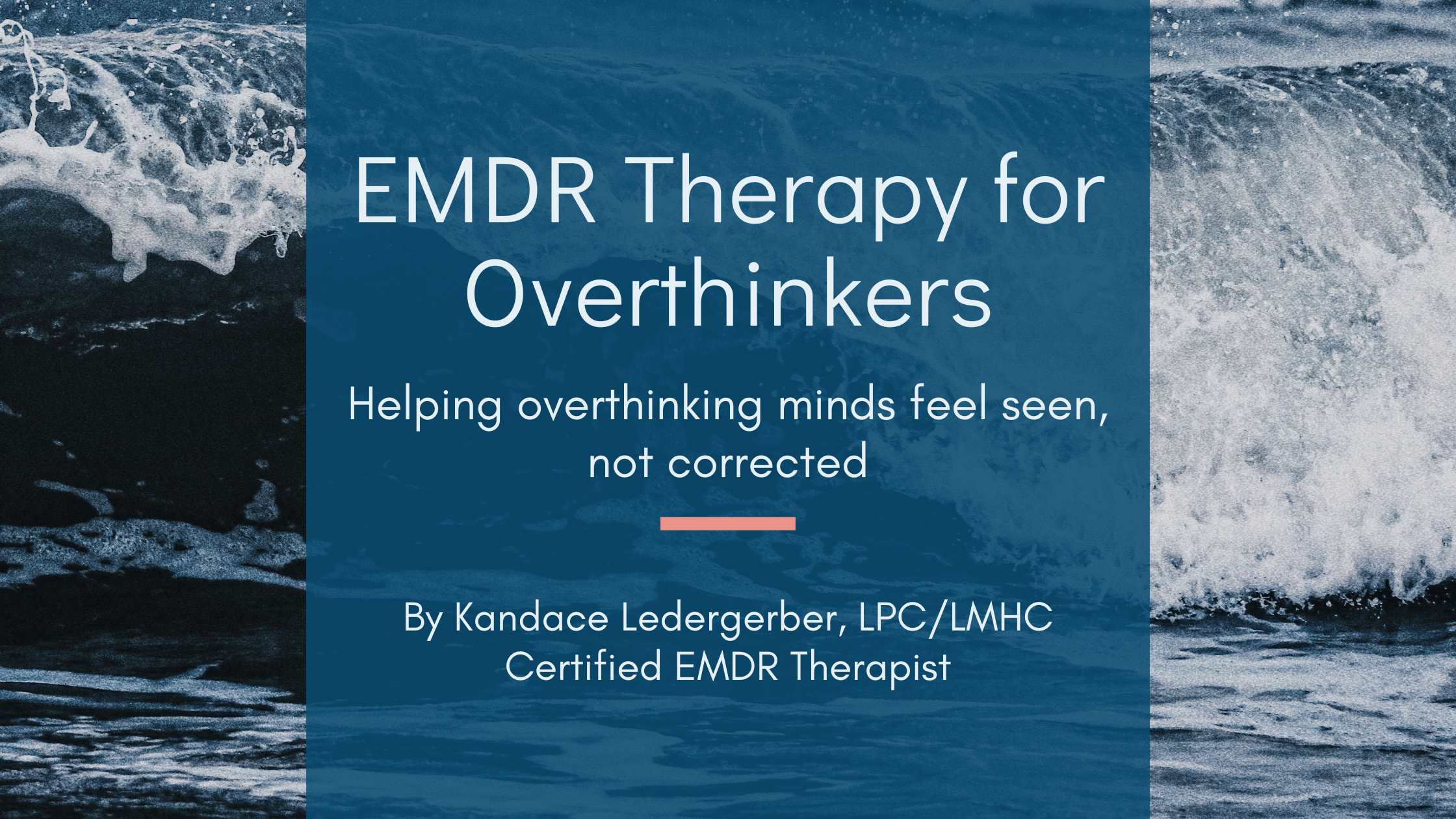 Ocean wave breaking, with text overlay reading 'EMDR Therapy for Overthinkers: Helping overthinking minds feel seen, not corrected' by Kandace Ledergerber, LPC/LMHC, Certified EMDR Therapist