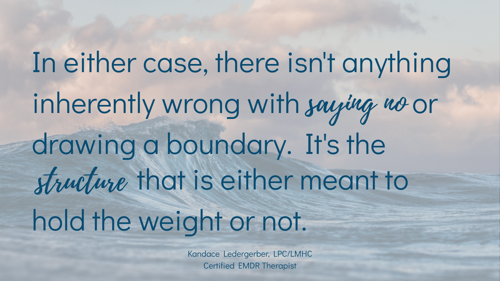 Quote reading "In either case, there isn't anything inherently wrong with saying no or drawing a boundary. It's the structure that is either meant to hold the weight or not." Kandace Ledergerber, LPC/LMHC