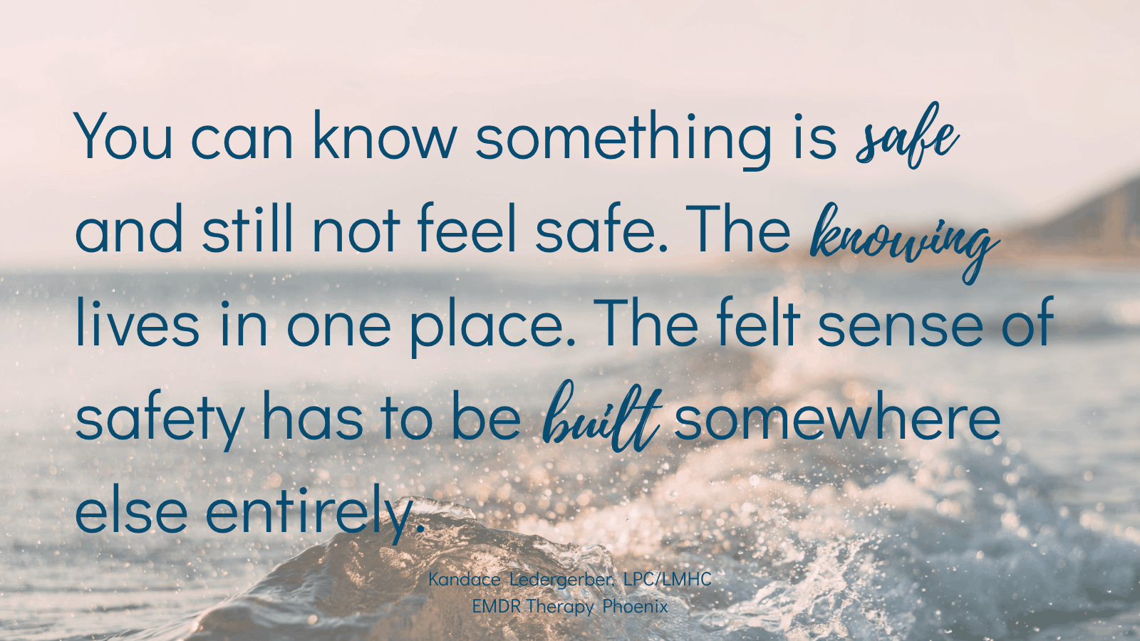 Quote by EMDR therapist Kandace Ledergerber reading you can know something is safe and still not feel safe the knowing lives in one place the felt sense of safety has to be built somewhere else entirely