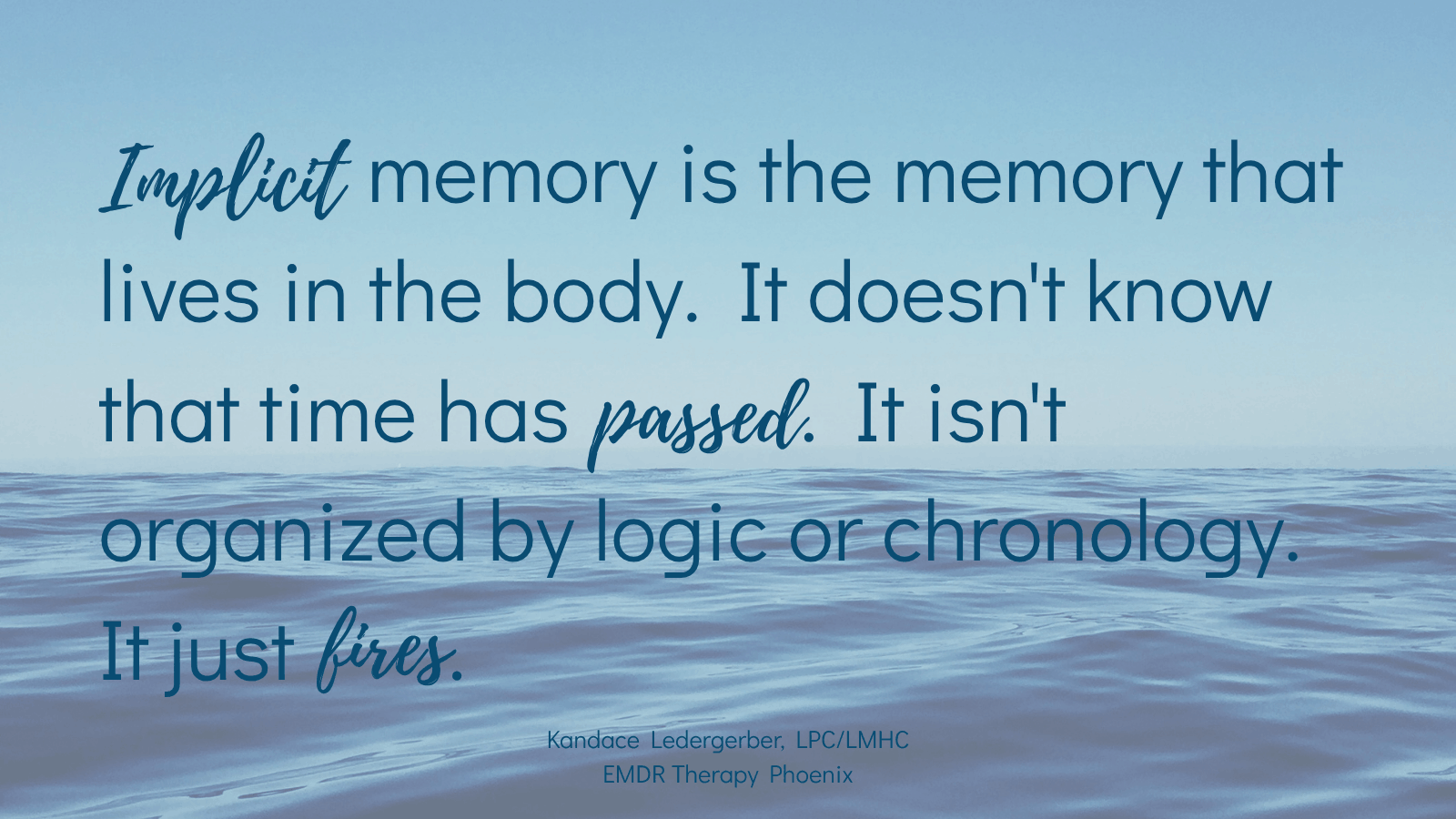Quote by EMDR therapist Kandace Ledergerber reading implicit memory is the memory that lives in the body it doesn't know that time has passed it isn't organized by logic or chronology it just fires