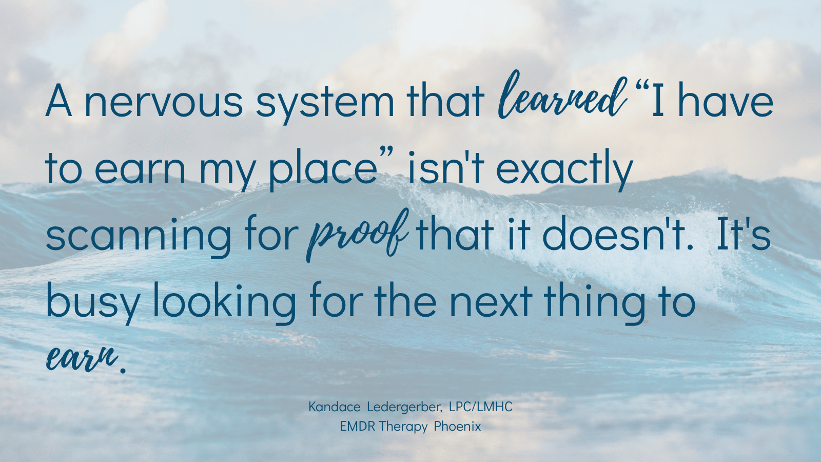 Quote by EMDR therapist Kandace Ledergerber reading a nervous system that learned I have to earn my place isn't exactly scanning for proof that it doesn't it's busy looking for the next thing to earn