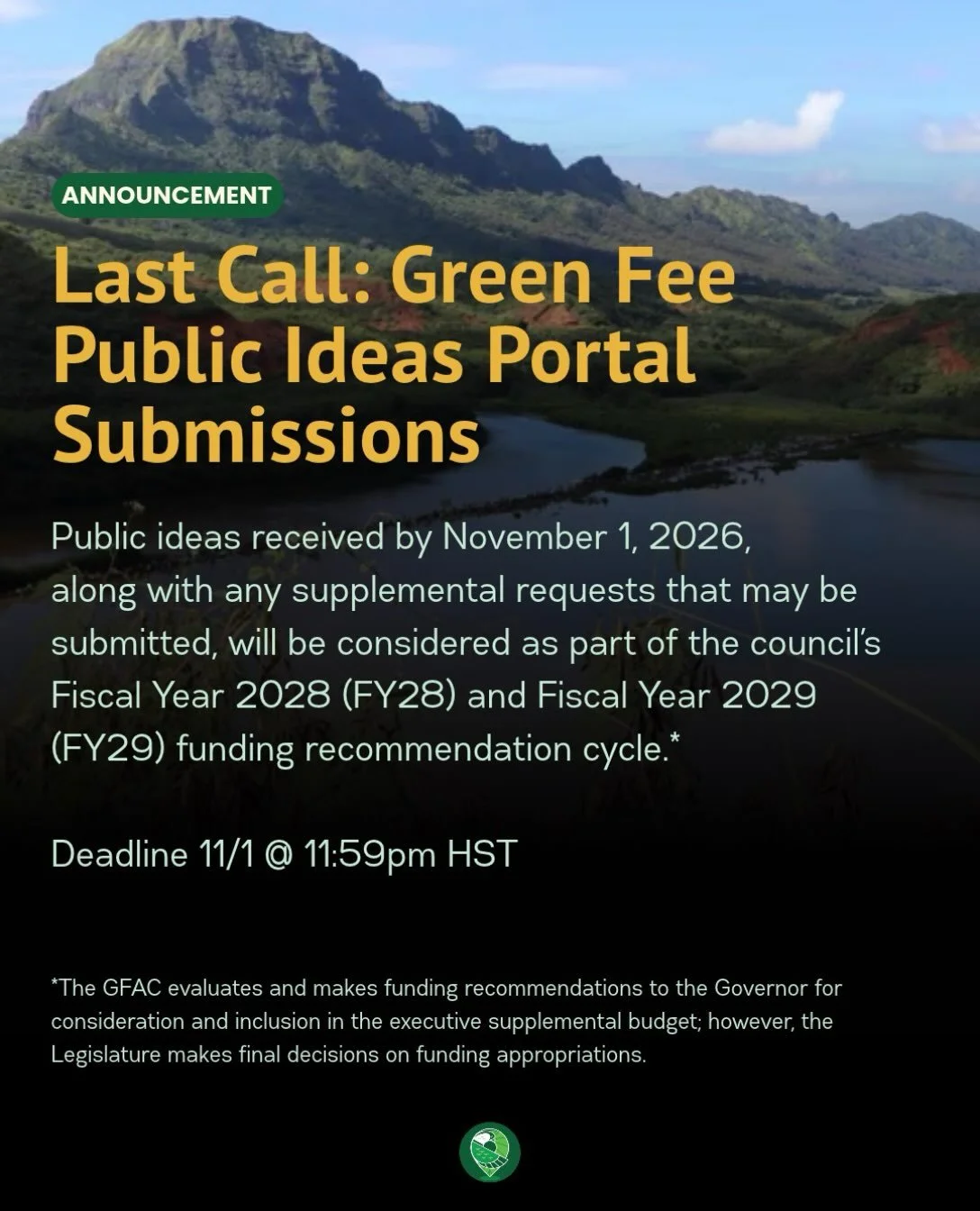 ⏰ Last call to help shape Hawaiʻi&rsquo;s Green Fee priorities!

The Green Fee Advisory Council (GFAC) is accepting public ideas to help inform funding recommendations for Fiscal Years 2028 and 2029.

Community voices are essential to ensuring these 