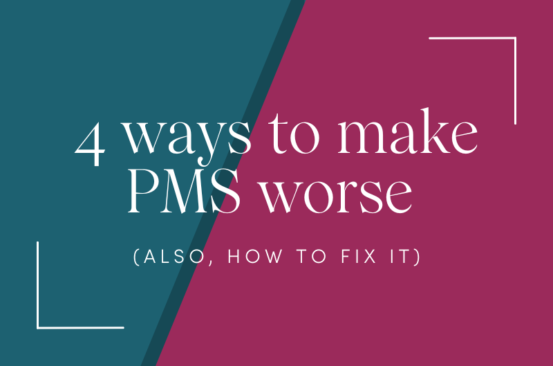 4 ways to make PMS worse (also, how to fix it) Motherwell Nutrition