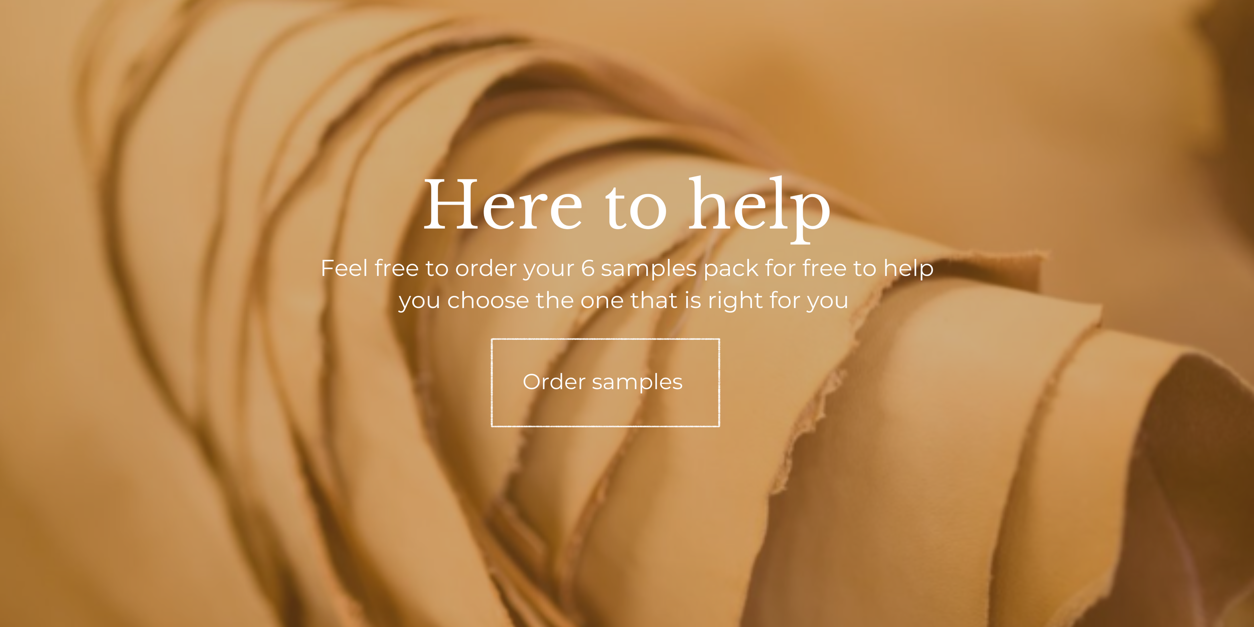  Here to help-Feel free to order your 6 samples pack for free to help you choose the one that is right for you: Order samples 