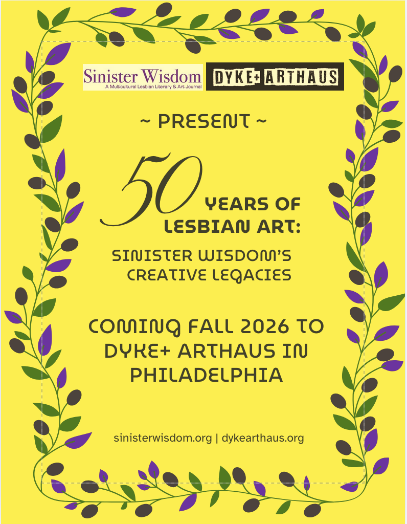 50 YEARS OF LESBIAN ART: SINISTER WISDOM'S CREATIVE LEGACIES: Oct 17, 2026 - Dec 20, 2026