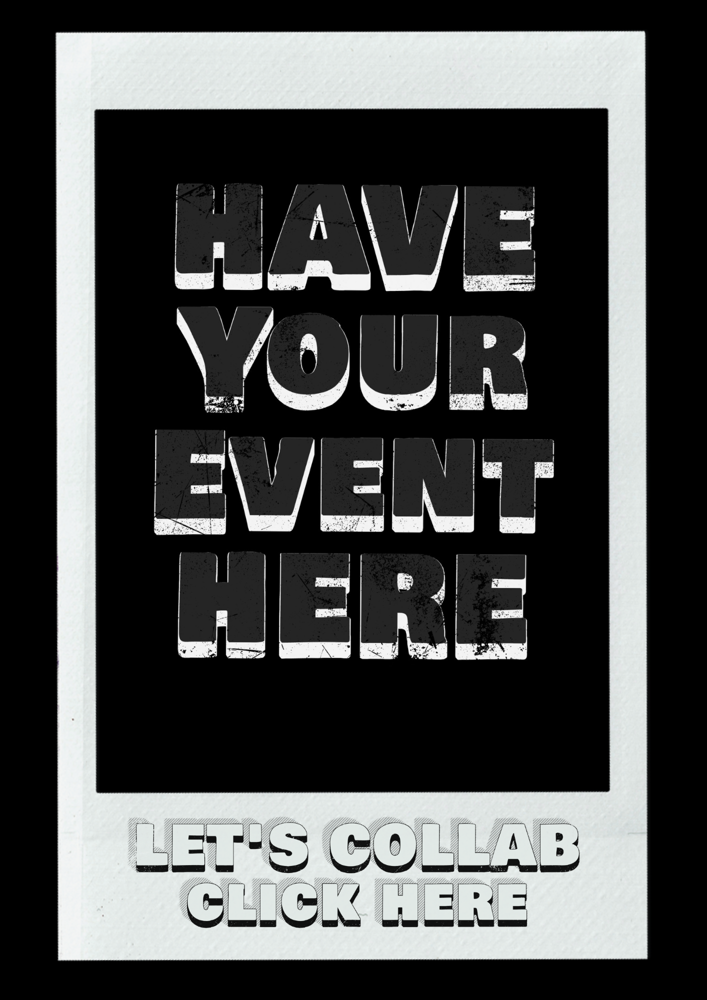 Black and white flyer with distressed text that says 'HAVE YOUR EVENT HERE' and 'LET'S COLLAB CLICK HERE'.