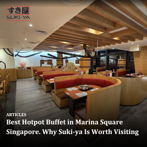 Best Hotpot Buffet in Marina Square Singapore. Why Suki-ya Is Worth Visiting