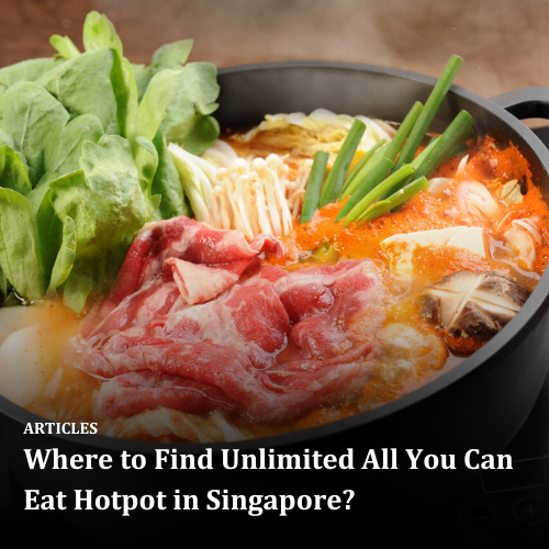 Where to Find Unlimited All You Can Eat Hotpot in Singapore?