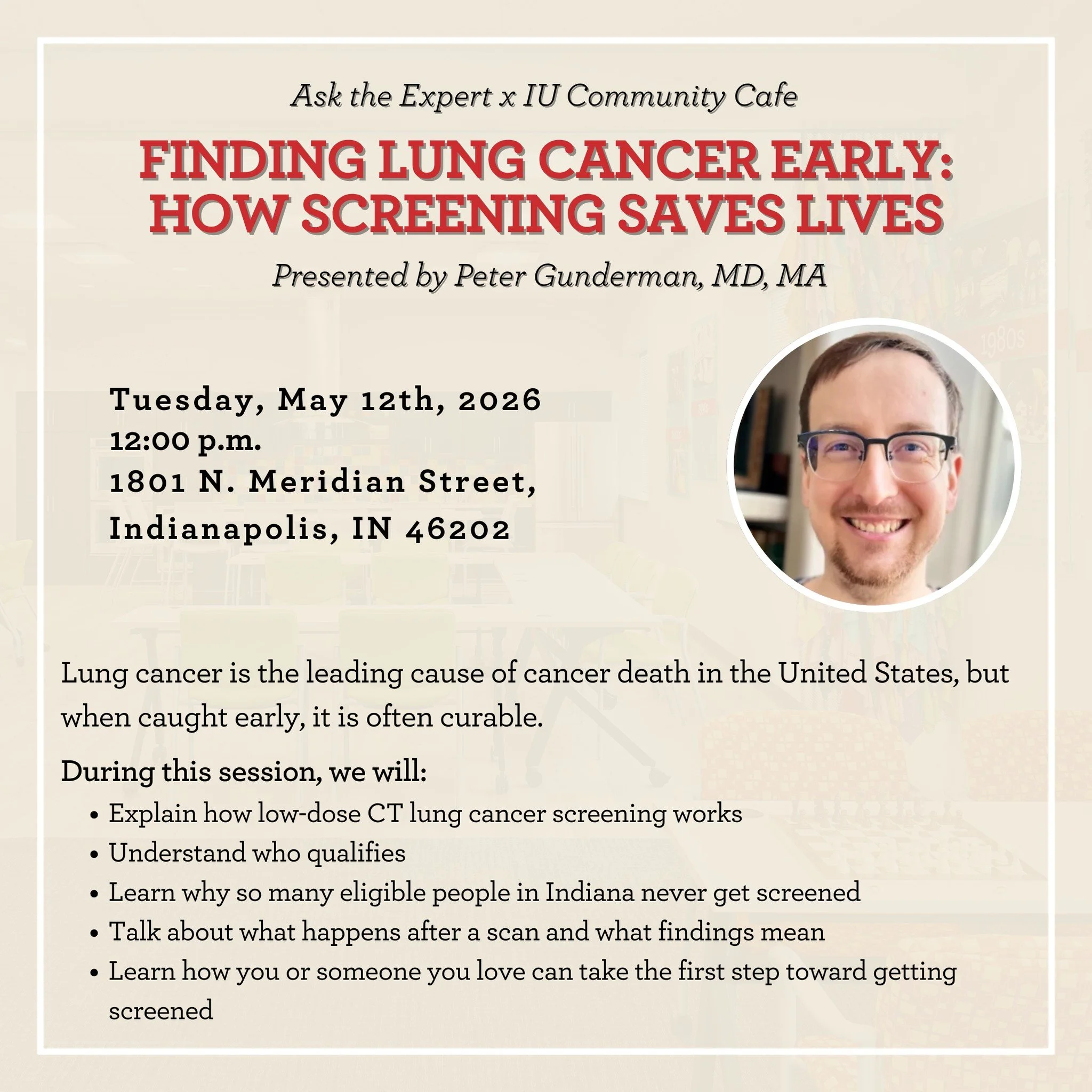 Join us for May's Ask The Expert, on Tuesday May 12th at 12:00pm!

In partnership with IU Community Cafe, May's expert is Peter Gunderman, MD, MA! Peter will  will explain how low-dose CT lung cancer screening works, who qualifies, and why so many el