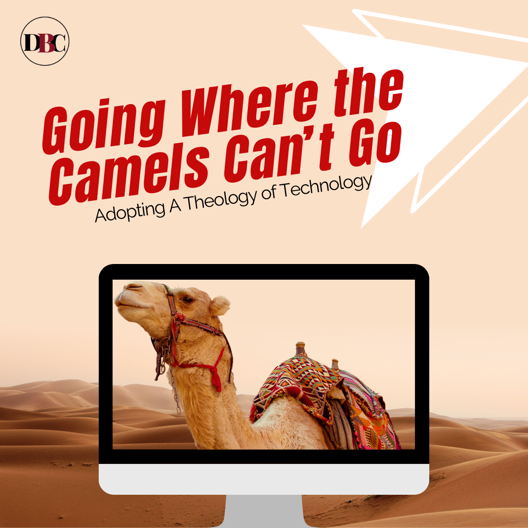 Going Where The Camels Can’t Go: Adopting A Theology of Technology for the Church