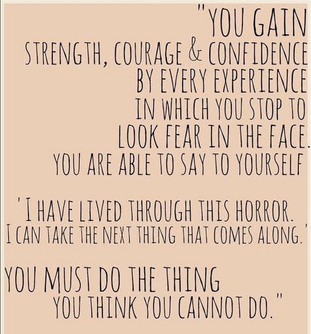 This is a quote I keep close by. We all have lived through setbacks and our own &quot;horrors&quot;. Somehow we have to pick ourselves up and &quot;do the thing you think you cannot do!&quot; Onward!