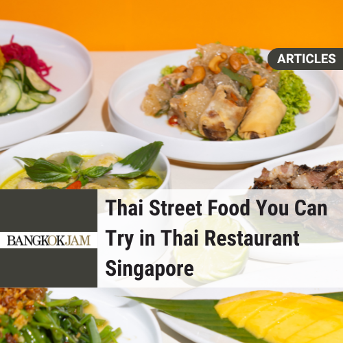 Thai Street Food to Try in Thai Restaurant Singapore