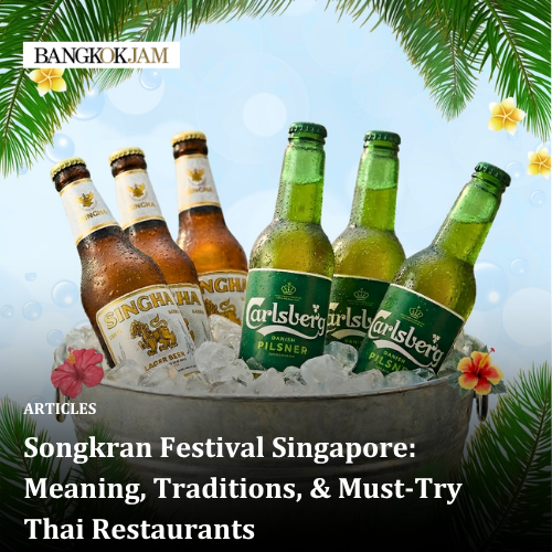 Songkran Festival Singapore: Meaning, Traditions, &amp; Must-Try Thai Restaurants