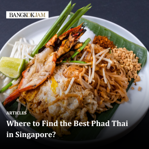 Where to Find the Best Phad Thai in Singapore?