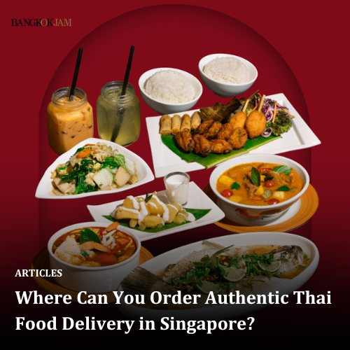 Where Can You Order Authentic Thai Food Delivery in Singapore?