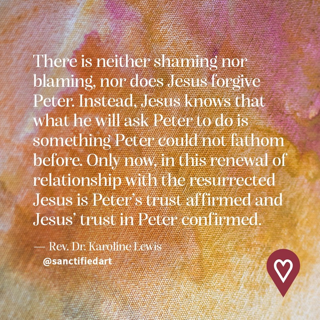 There is neither shaming nor blaming, nor does Jesus forgive Peter. Instead, Jesus knows that what he will ask Peter to do is something Peter could not fathom before. Only now, in this renewal of relationship with the resurrected Jesus is Peter&rsquo